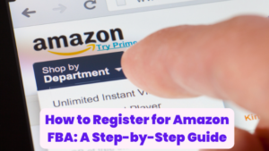 How to Register for Amazon FBA: A Step-by-Step Guide