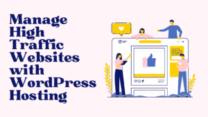 Manage High Traffic Websites with WordPress Hosting